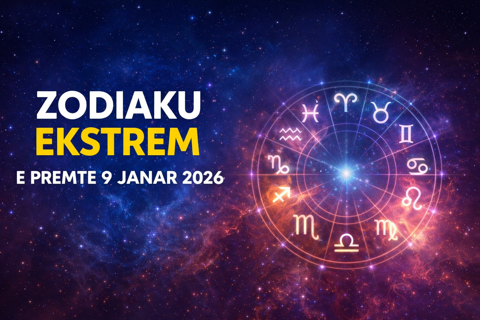 zodiaku-ekstrem-gjerat-qe-duhen-dhe-nuk-duhen-bere-nga-12-shenjat-e-zodiakut-sot-e-premte-09-01-2026